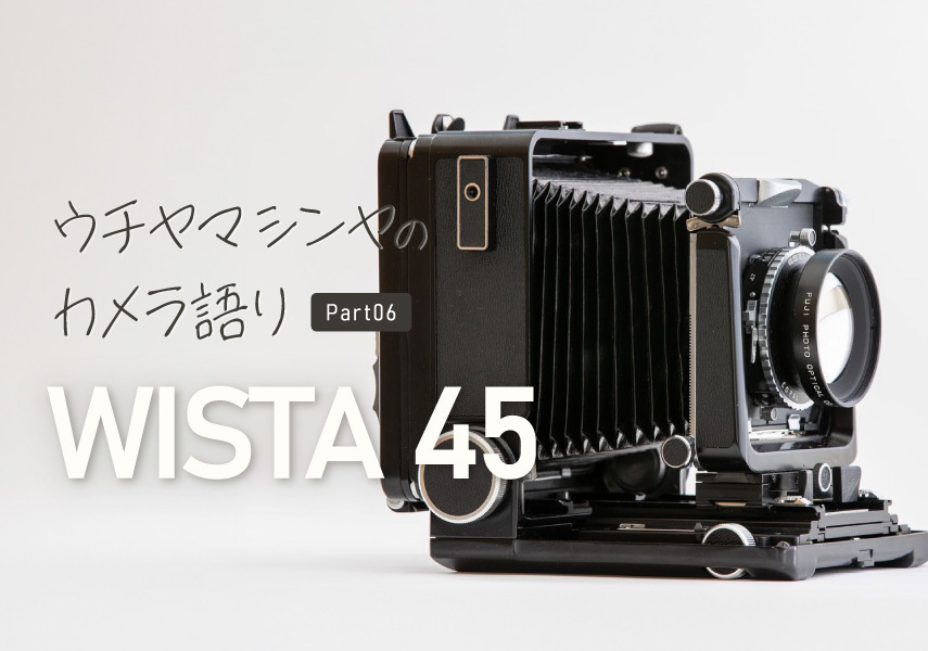 ウチヤマシンヤのカメラ語り Part.06「WISTA 45」 | PicoN!